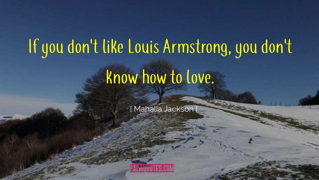 Mahalia Jackson Quotes: If you don't like Louis