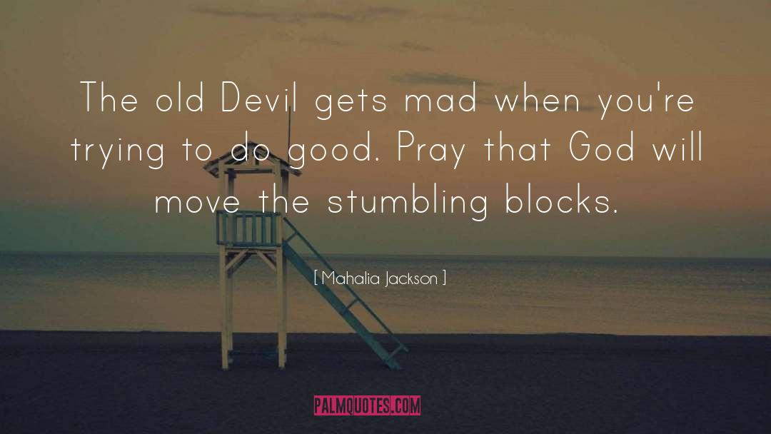 Mahalia Jackson Quotes: The old Devil gets mad