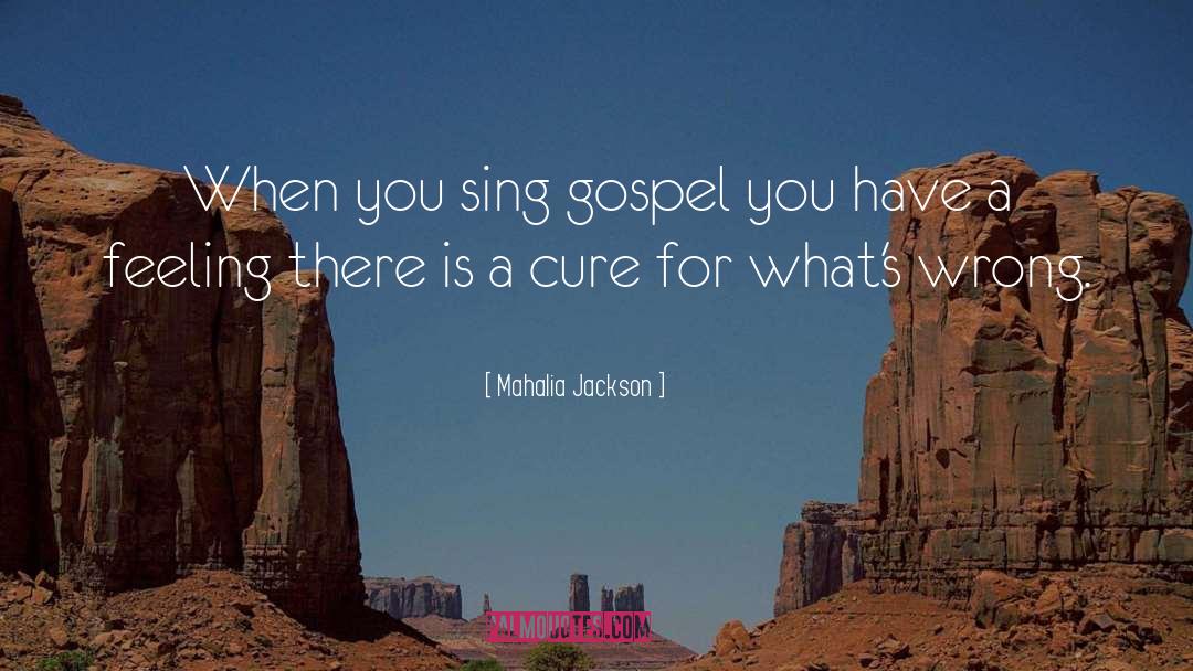 Mahalia Jackson Quotes: When you sing gospel you