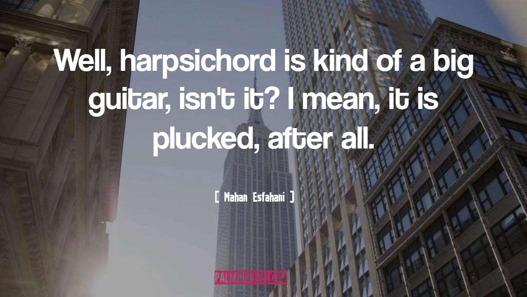 Mahan Esfahani Quotes: Well, harpsichord is kind of