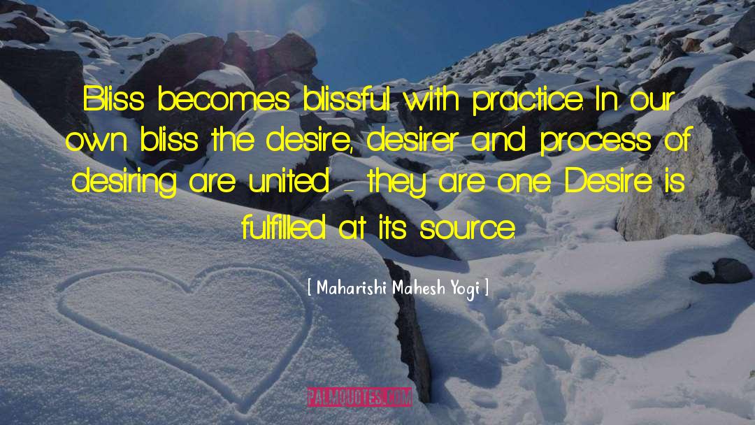 Maharishi Mahesh Yogi Quotes: Bliss becomes blissful with practice.