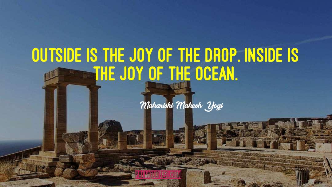 Maharishi Mahesh Yogi Quotes: Outside is the joy of