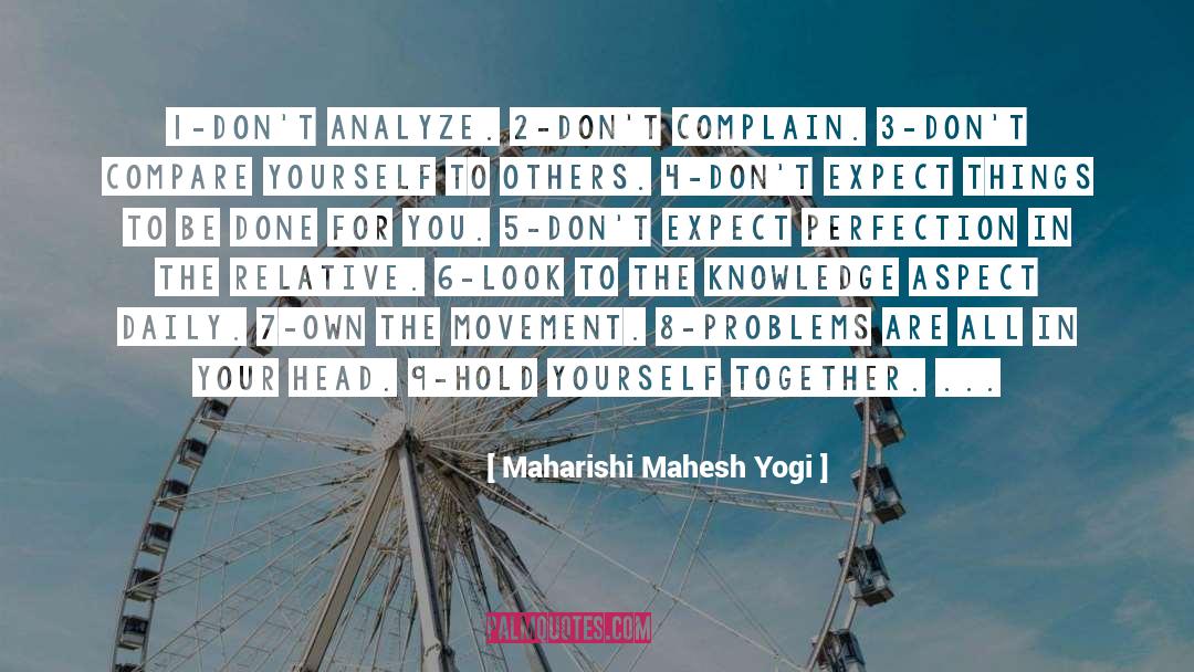 Maharishi Mahesh Yogi Quotes: 1-Don't analyze. 2-Don't complain. 3-Don't
