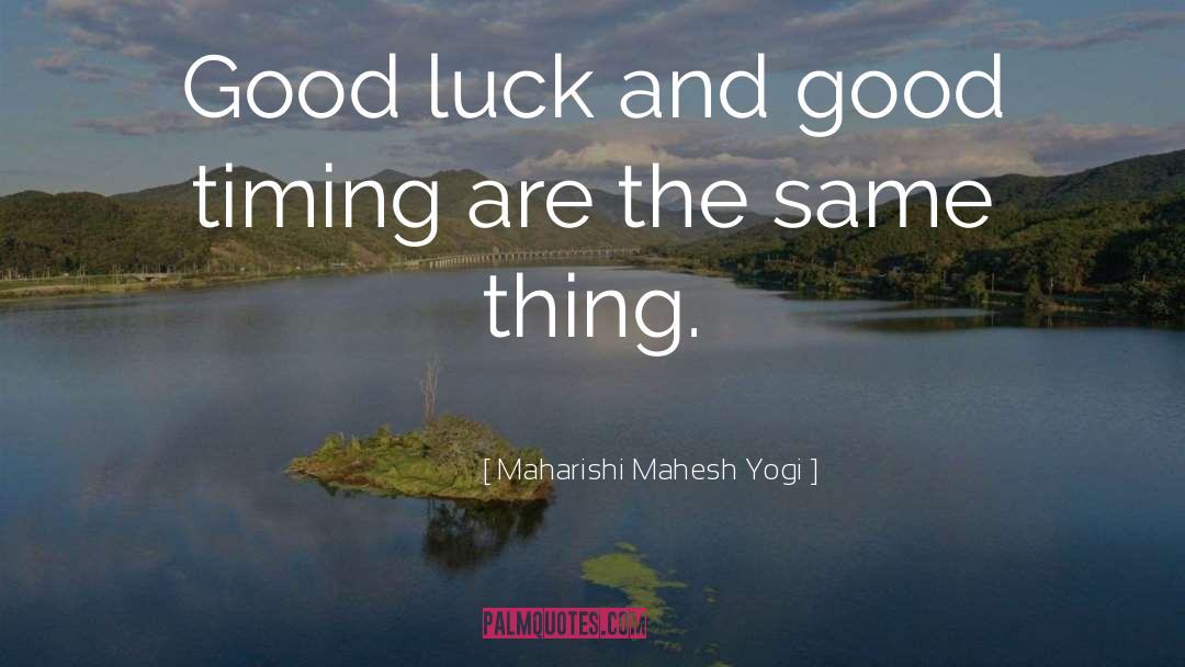 Maharishi Mahesh Yogi Quotes: Good luck and good timing