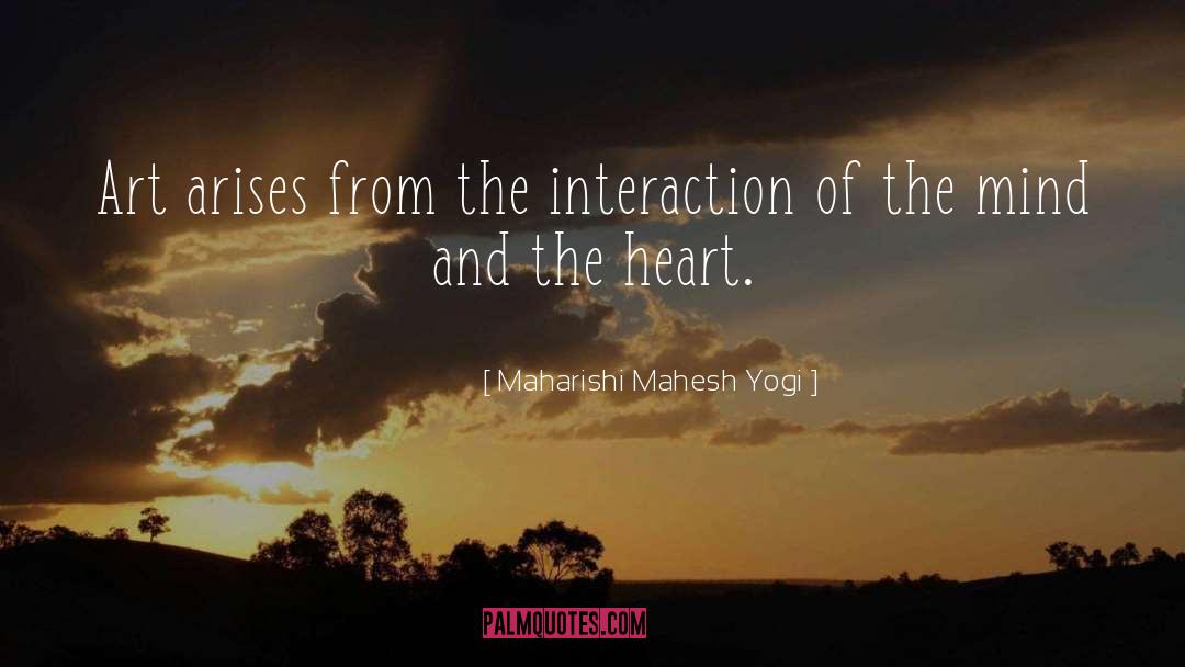 Maharishi Mahesh Yogi Quotes: Art arises from the interaction