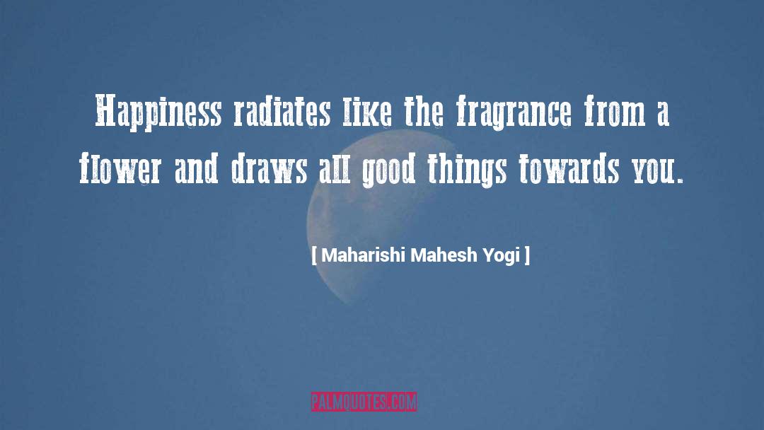 Maharishi Mahesh Yogi Quotes: Happiness radiates like the fragrance