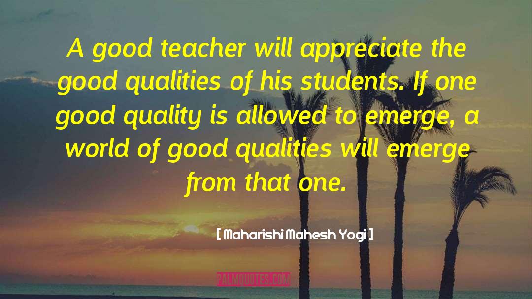 Maharishi Mahesh Yogi Quotes: A good teacher will appreciate