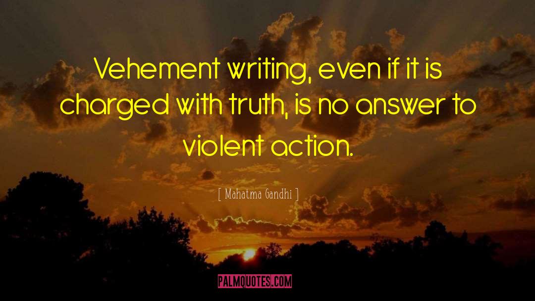 Mahatma Gandhi Quotes: Vehement writing, even if it