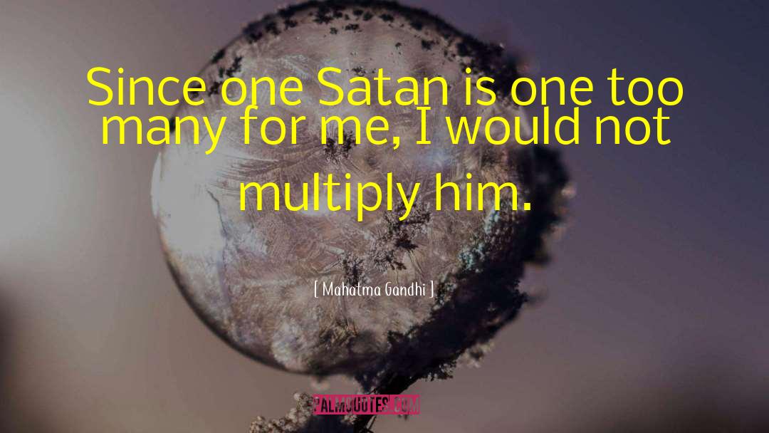 Mahatma Gandhi Quotes: Since one Satan is one