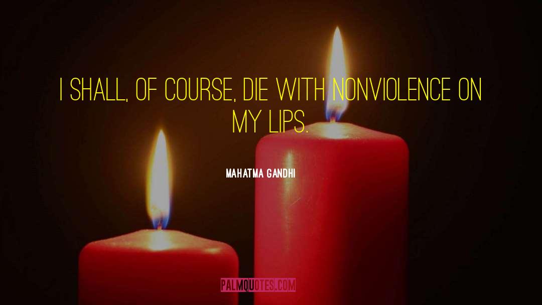 Mahatma Gandhi Quotes: I shall, of course, die