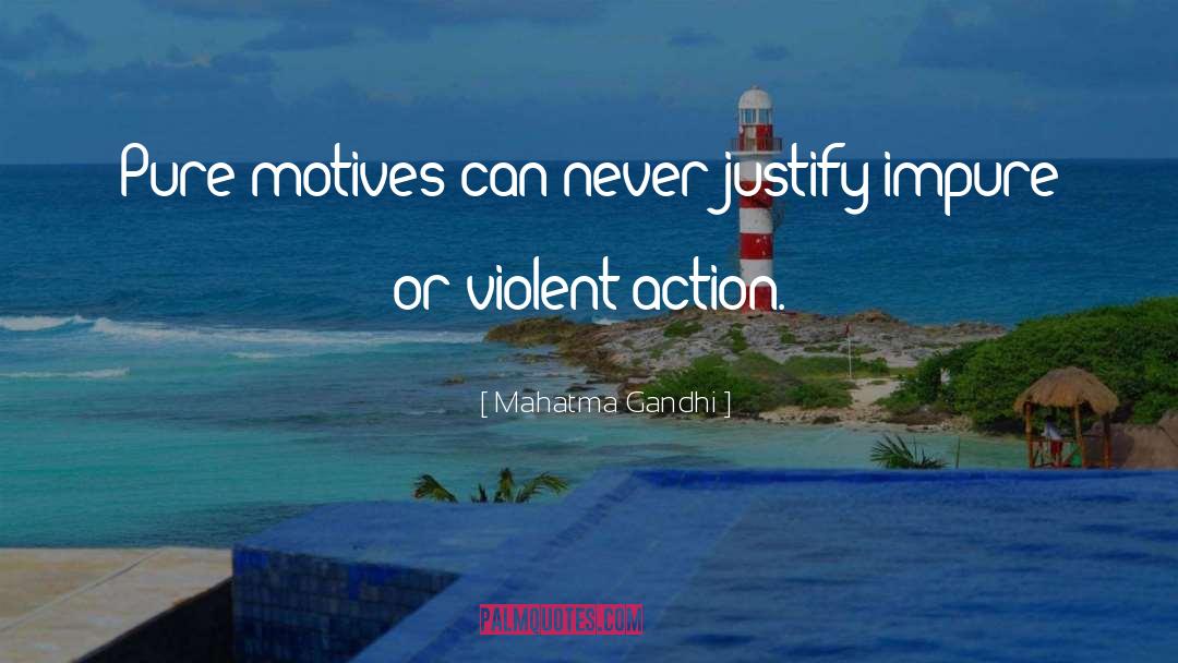 Mahatma Gandhi Quotes: Pure motives can never justify