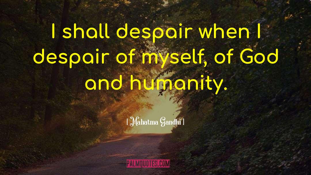 Mahatma Gandhi Quotes: I shall despair when I