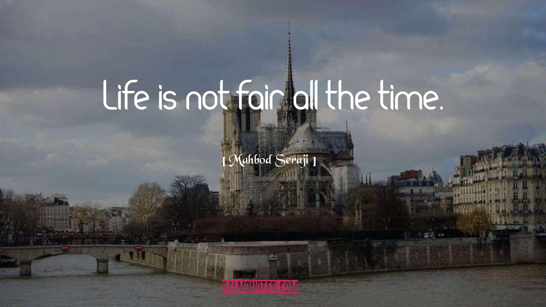 Mahbod Seraji Quotes: Life is not fair all