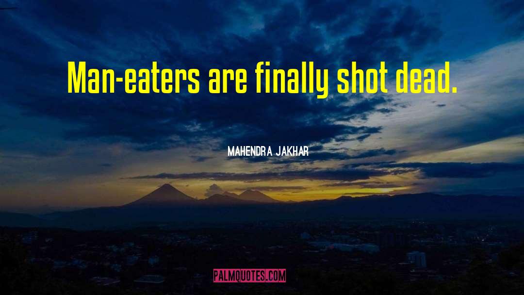 Mahendra Jakhar Quotes: Man-eaters are finally shot dead.