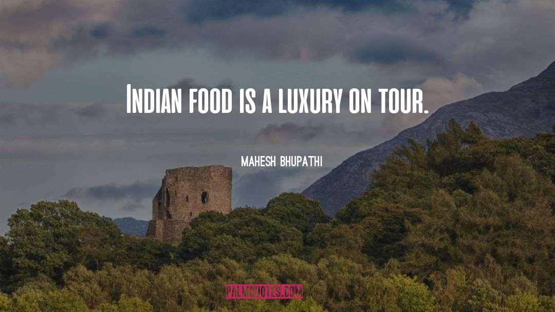 Mahesh Bhupathi Quotes: Indian food is a luxury