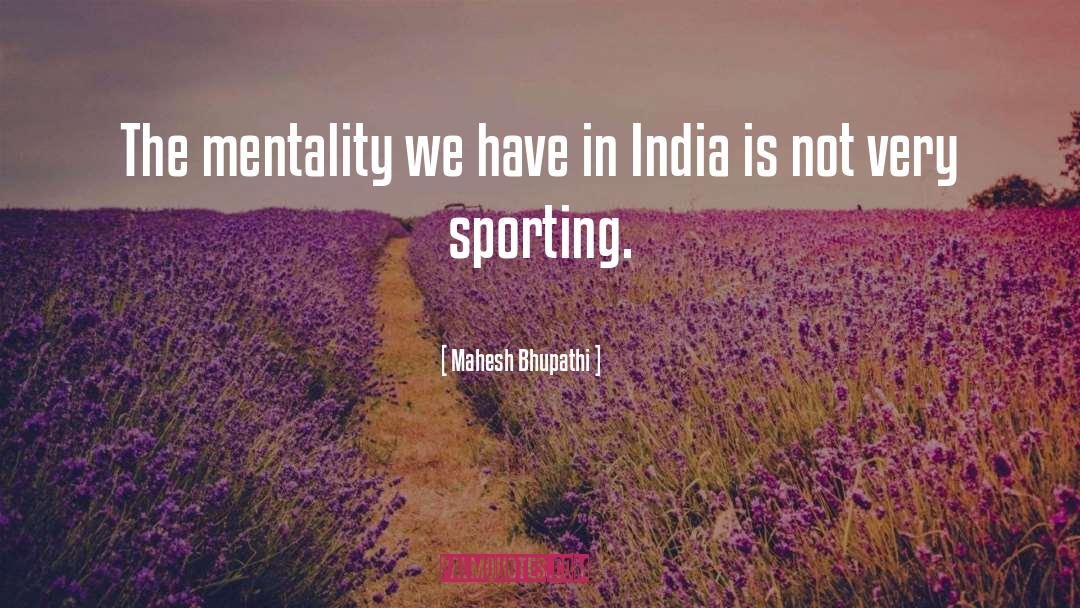 Mahesh Bhupathi Quotes: The mentality we have in