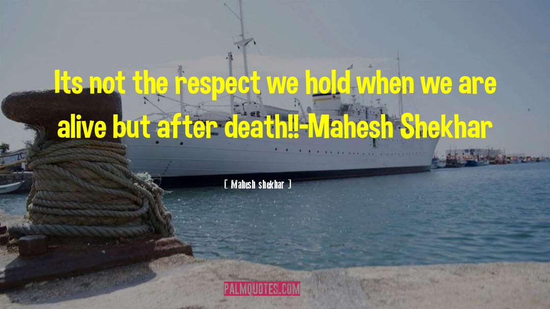 Mahesh Shekhar Quotes: Its not the respect we