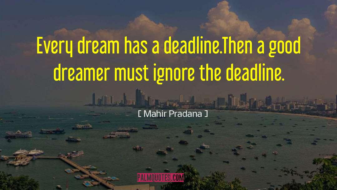 Mahir Pradana Quotes: Every dream has a deadline.<br