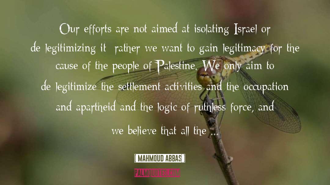 Mahmoud Abbas Quotes: Our efforts are not aimed