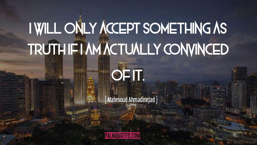 Mahmoud Ahmadinejad Quotes: I will only accept something