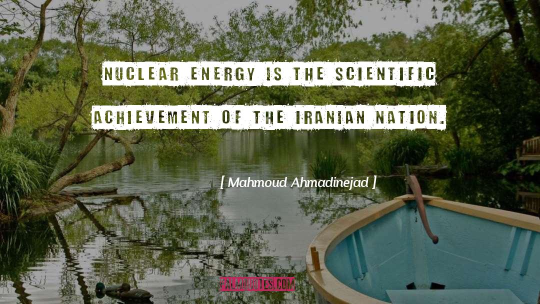 Mahmoud Ahmadinejad Quotes: Nuclear energy is the scientific