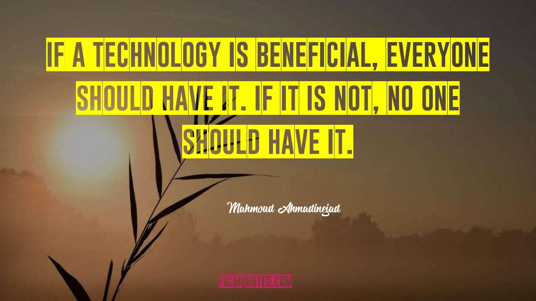 Mahmoud Ahmadinejad Quotes: If a technology is beneficial,