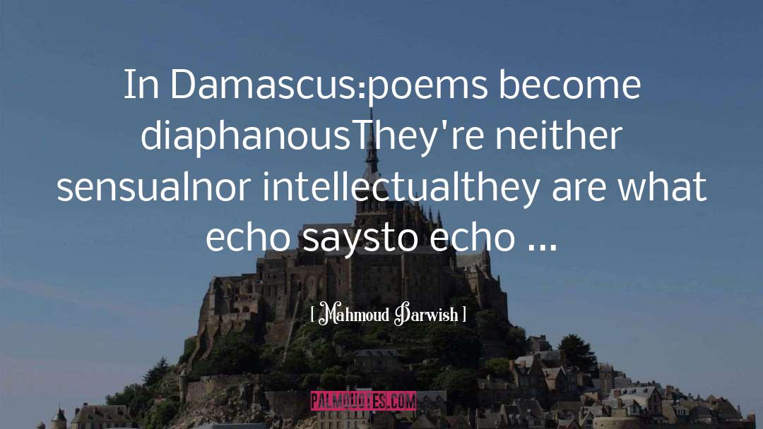 Mahmoud Darwish Quotes: In Damascus:<br>poems become diaphanous<br>They're neither