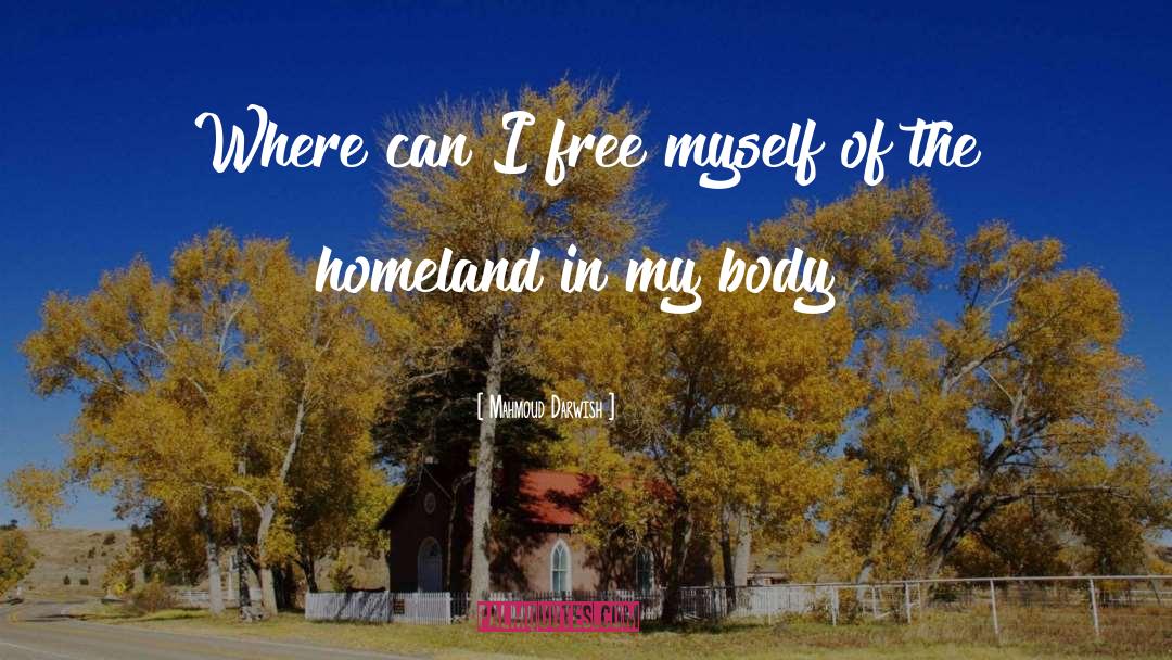 Mahmoud Darwish Quotes: Where can I free myself