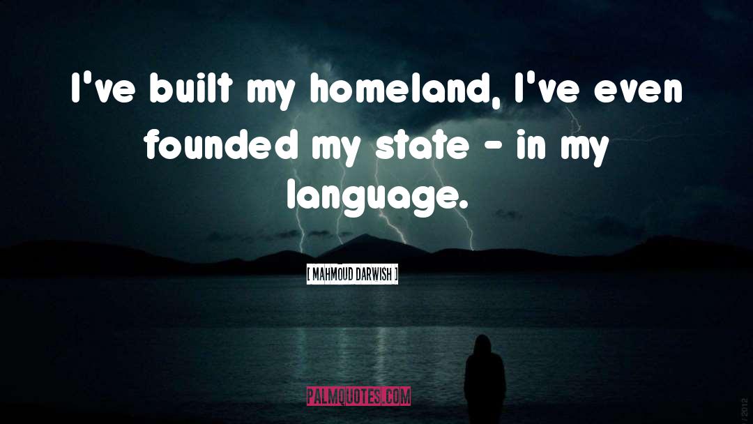 Mahmoud Darwish Quotes: I've built my homeland, I've