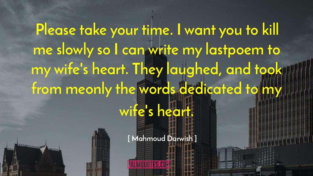 Mahmoud Darwish Quotes: Please take your time. I