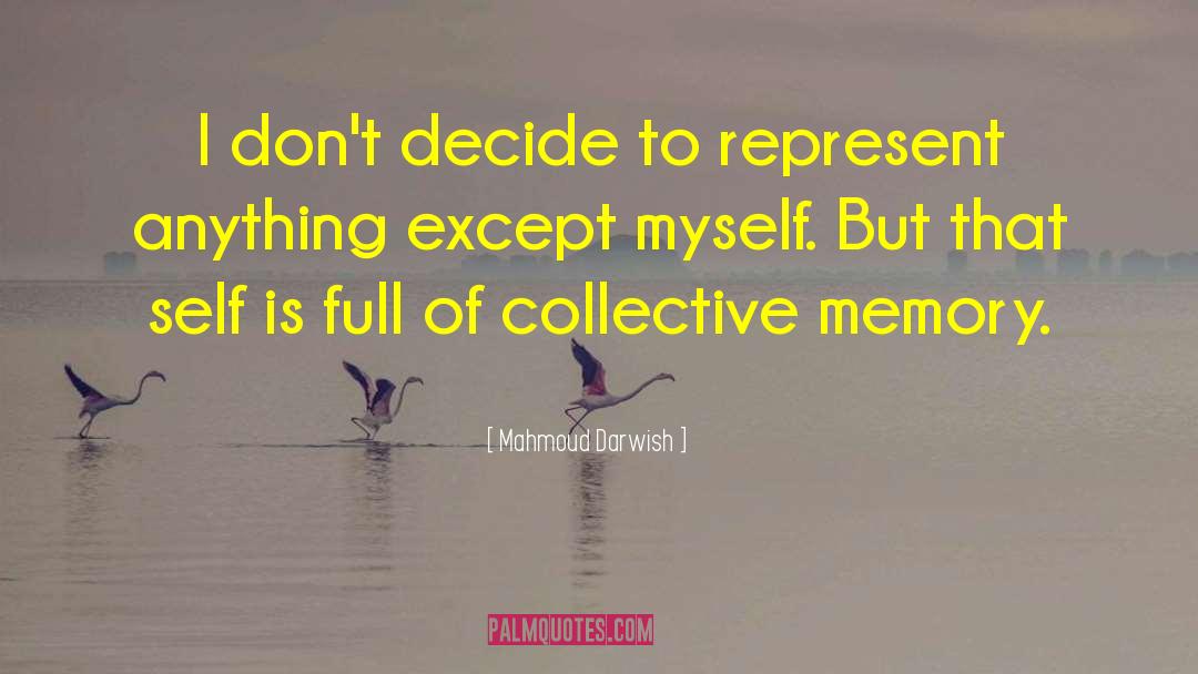 Mahmoud Darwish Quotes: I don't decide to represent