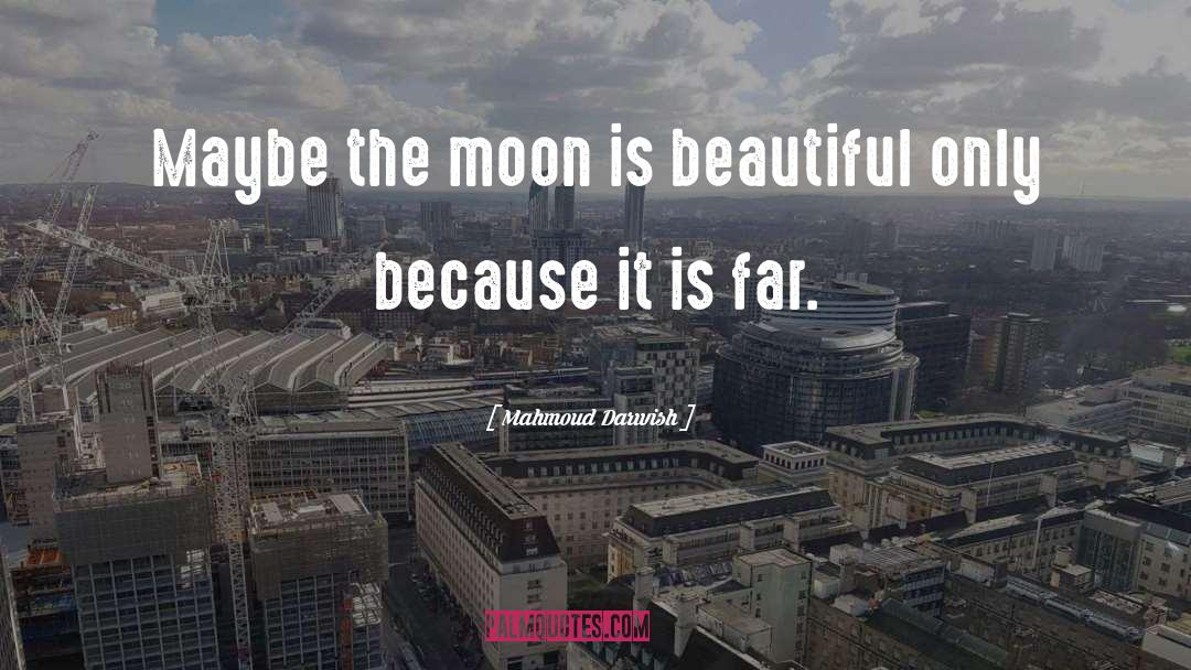 Mahmoud Darwish Quotes: Maybe the moon is beautiful