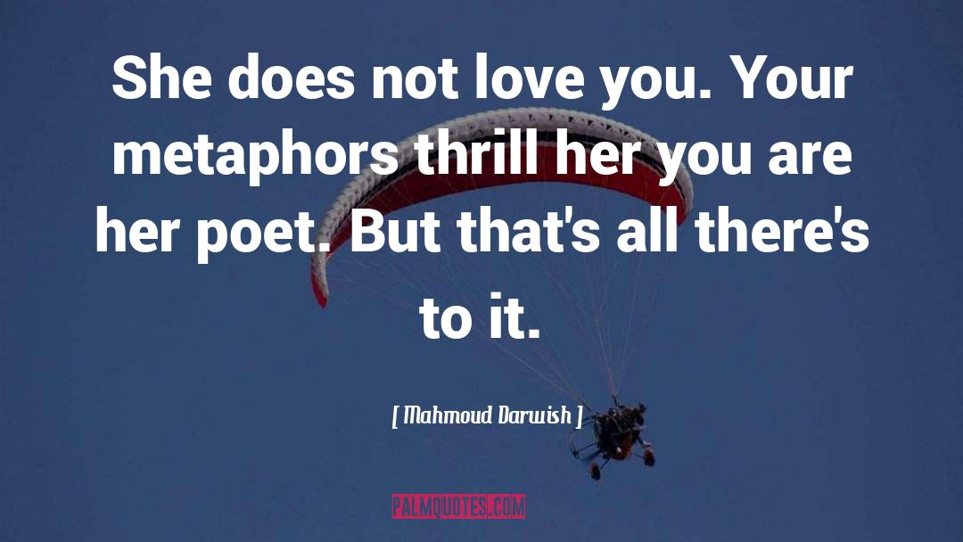 Mahmoud Darwish Quotes: She does not love you.