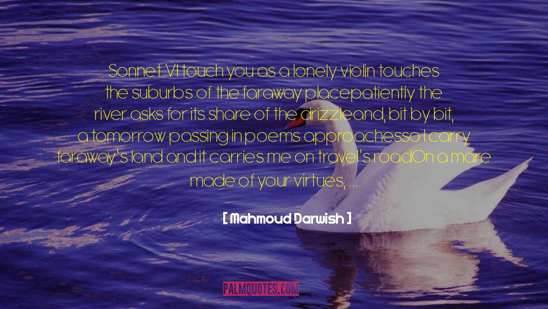 Mahmoud Darwish Quotes: Sonnet V<br>I touch you as