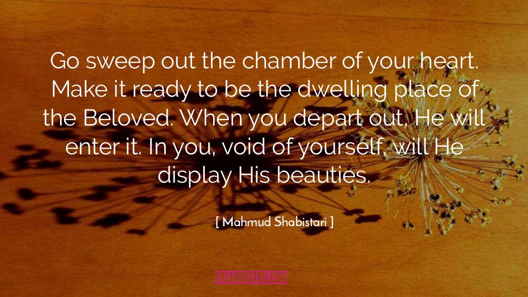 Mahmud Shabistari Quotes: Go sweep out the chamber