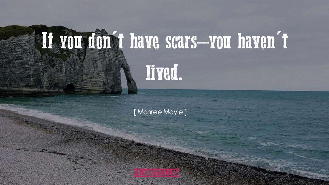 Mahree Moyle Quotes: If you don't have scars–you