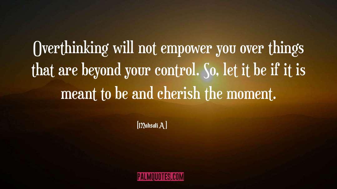 Mahsati A Quotes: Overthinking will not empower you