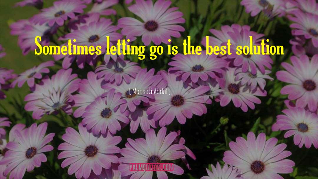 Mahsati Abdul Quotes: Sometimes letting go is the