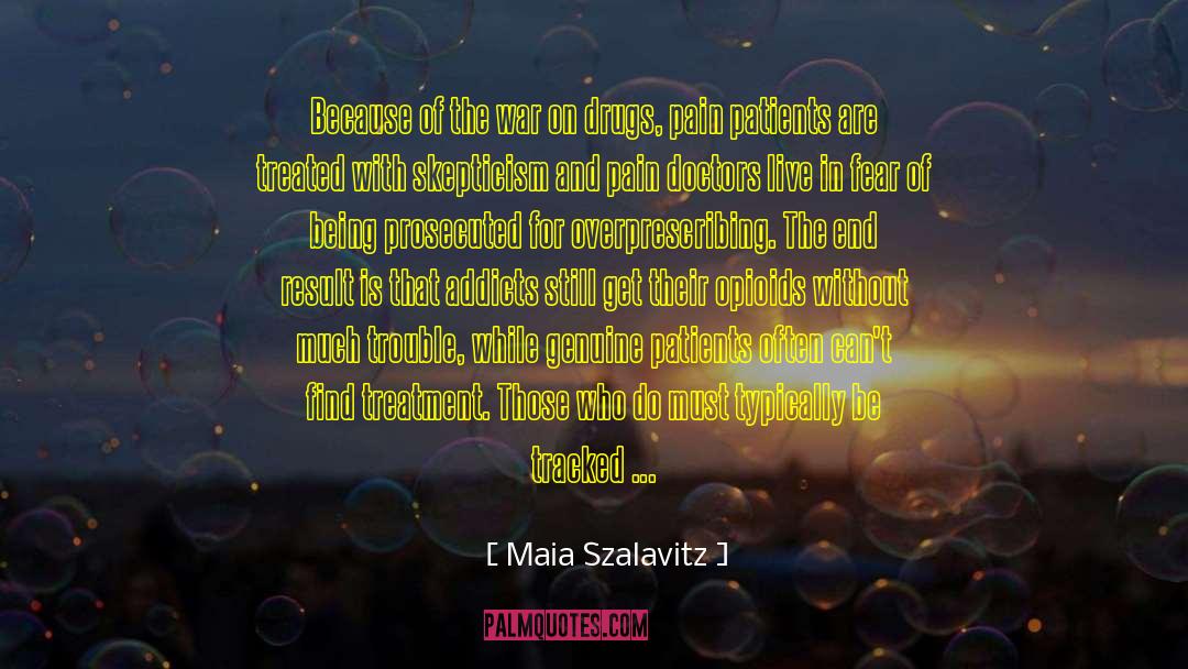Maia Szalavitz Quotes: Because of the war on