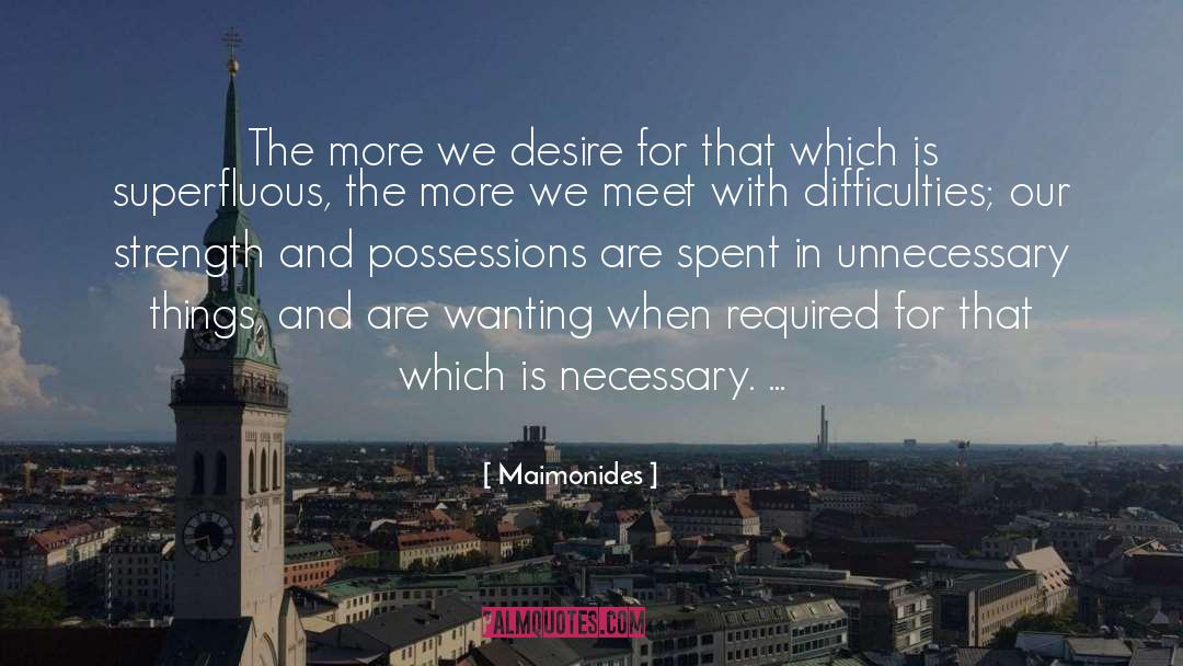 Maimonides Quotes: The more we desire for