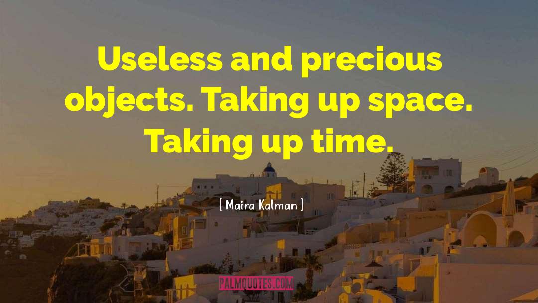Maira Kalman Quotes: Useless and precious objects. Taking