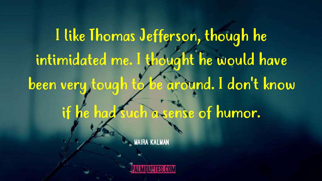 Maira Kalman Quotes: I like Thomas Jefferson, though