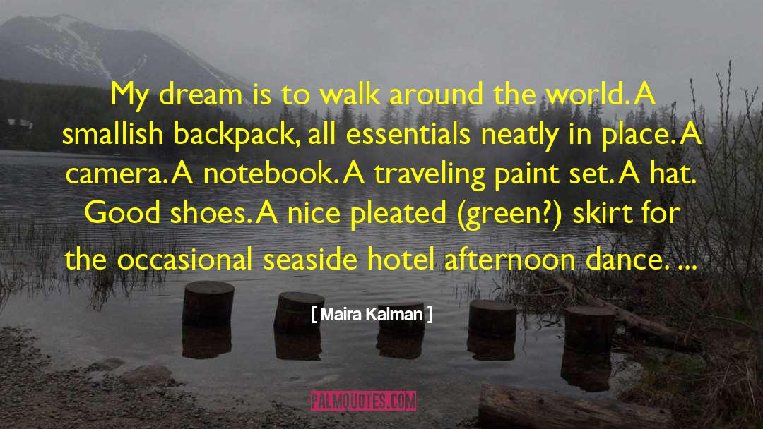 Maira Kalman Quotes: My dream is to walk
