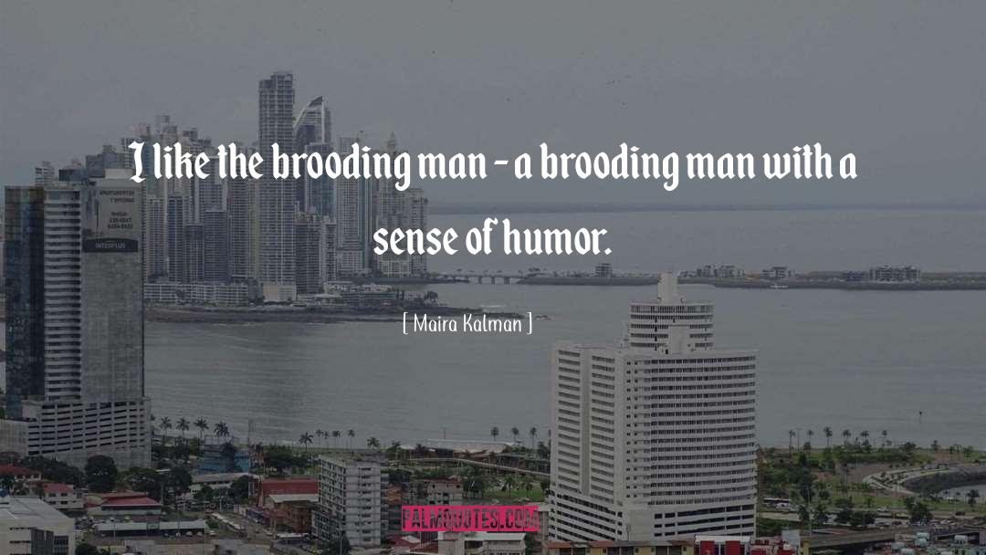 Maira Kalman Quotes: I like the brooding man