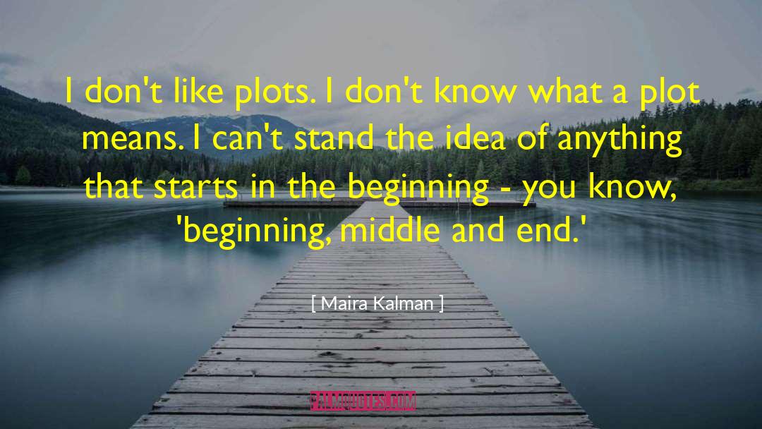 Maira Kalman Quotes: I don't like plots. I