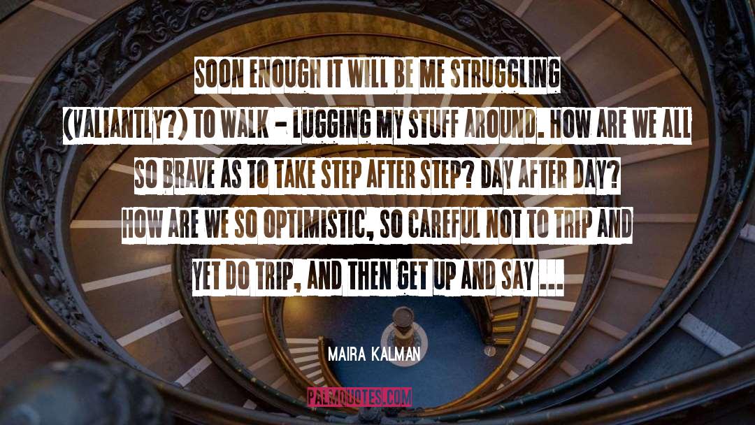 Maira Kalman Quotes: Soon enough it will be