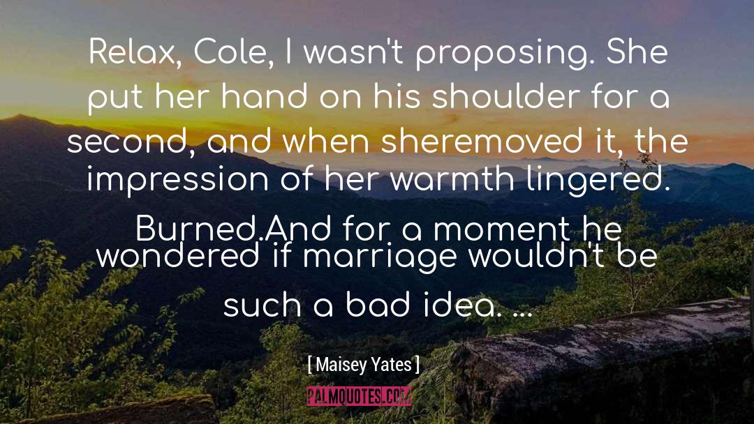 Maisey Yates Quotes: Relax, Cole, I wasn't proposing.