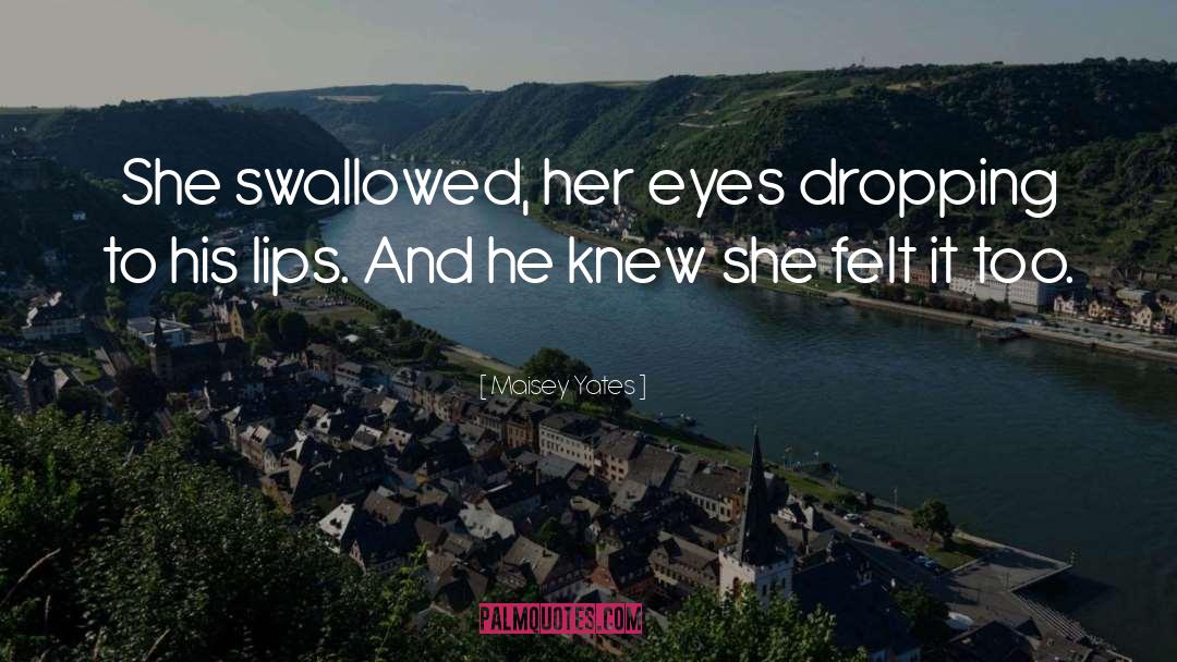 Maisey Yates Quotes: She swallowed, her eyes dropping