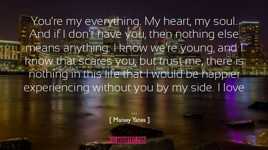 Maisey Yates Quotes: You're my everything. My heart,