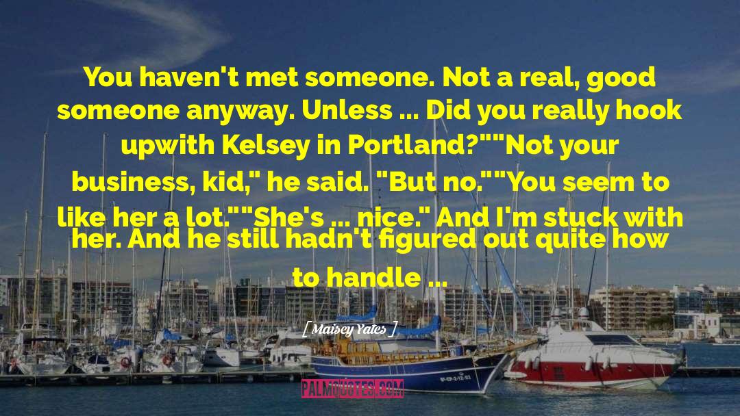 Maisey Yates Quotes: You haven't met someone. Not